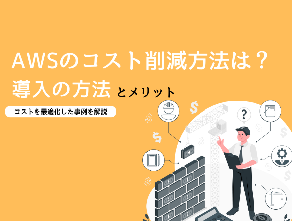 AWSのコストを削減する方法とは？AWS導入でコストを最適化した事例を紹介